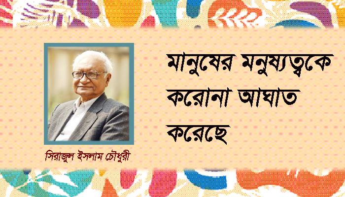 মানুষের মনুষ্যত্বকে করোনা আঘাত করেছে