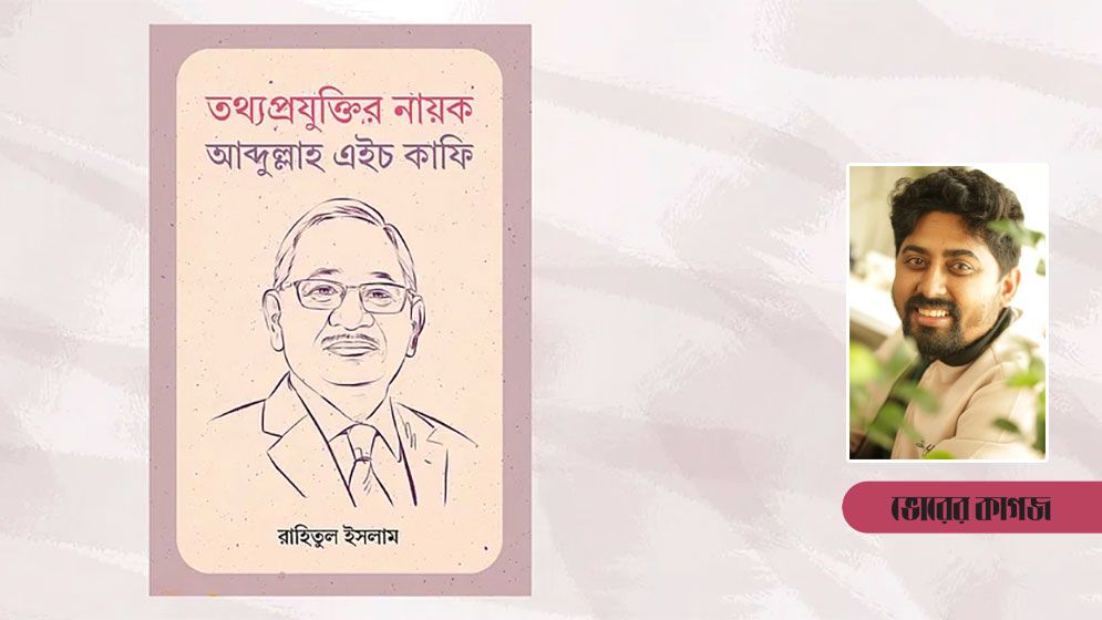 বাজারে এলো ‘তথ্যপ্রযুক্তির নায়ক আব্দুল্লাহ এইচ কাফি’