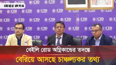 বেইলি রোড অ-গ্নিকাণ্ডর তদন্তে বেড়িয়ে আসছে চাঞ্চল্যকর তথ্য
