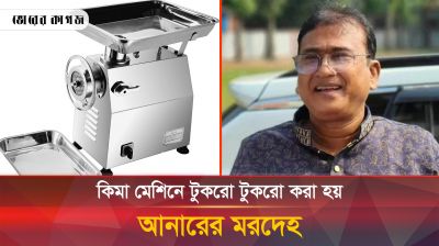 যেভাবে টুকরো টুকরো করা হয় এমপি আনারের দেহ