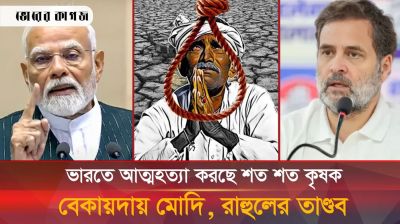 ভারতে ‘সপরিবারে’ আত্মহত্যা করছে কৃষক, বিপাকে মোদি, রাহুলের দাপট 