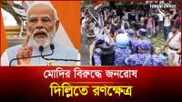 মোদির বিরুদ্ধে জনরোষ দিল্লিতে রণক্ষেত্র